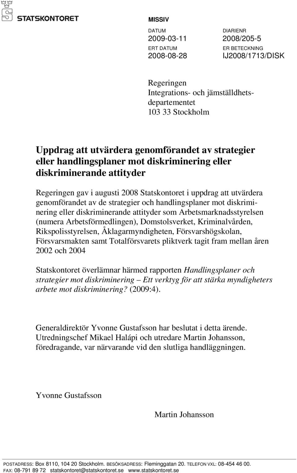 och handlingsplaner mot diskriminering eller diskriminerande attityder som Arbetsmarknadsstyrelsen (numera Arbetsförmedlingen), Domstolsverket, Kriminalvården, Rikspolisstyrelsen, Åklagarmyndigheten,