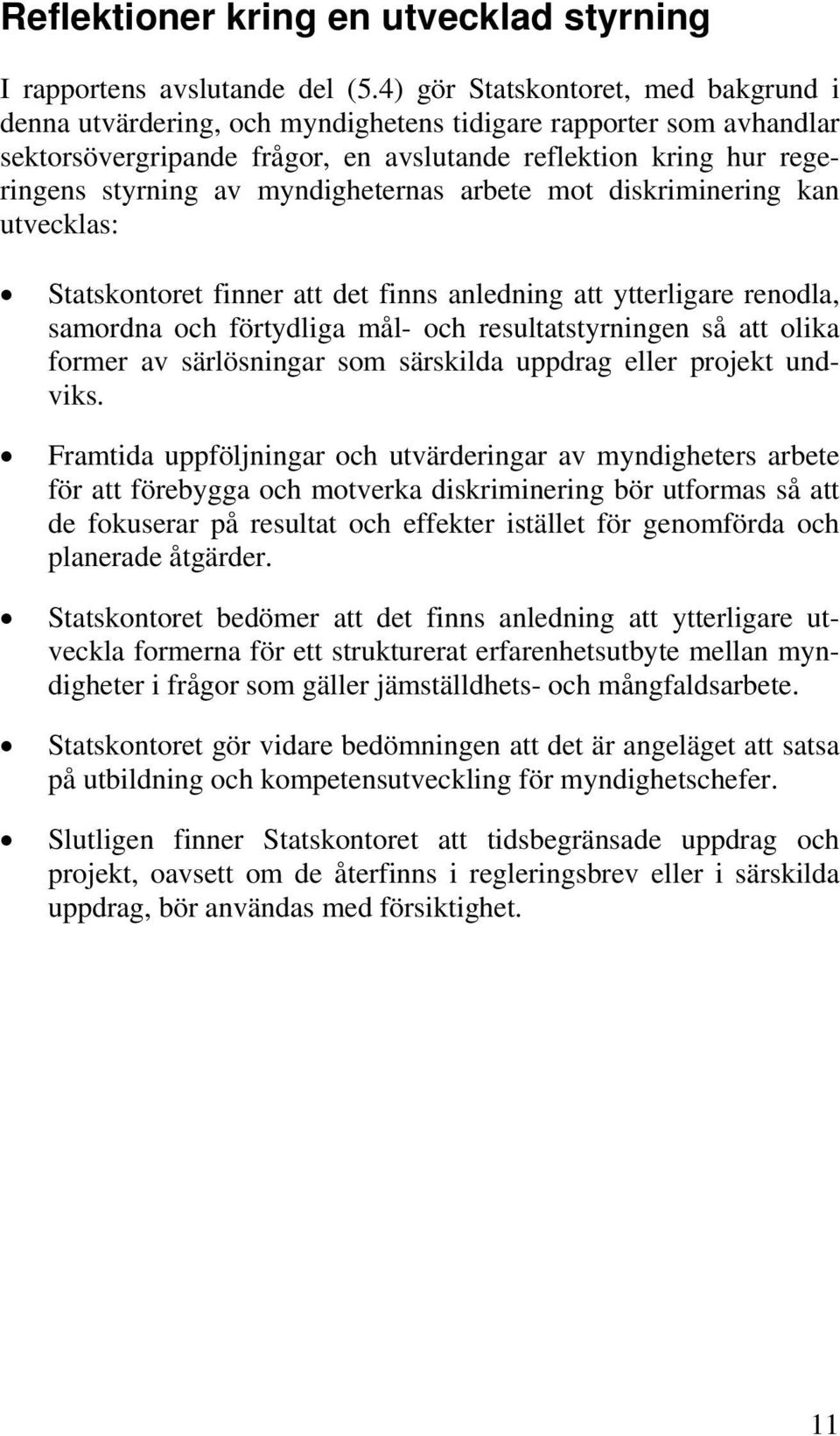 myndigheternas arbete mot diskriminering kan utvecklas: Statskontoret finner att det finns anledning att ytterligare renodla, samordna och förtydliga mål- och resultatstyrningen så att olika former