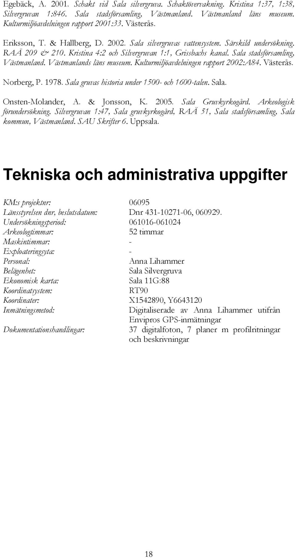 Kristina 4:2 och Silvergruvan 1:1, Grissbachs kanal. Sala stadsförsamling, Västmanland. Västmanlands läns museum. Kulturmiljöavdelningen rapport 2002:A84. Västerås. Norberg, P. 1978.