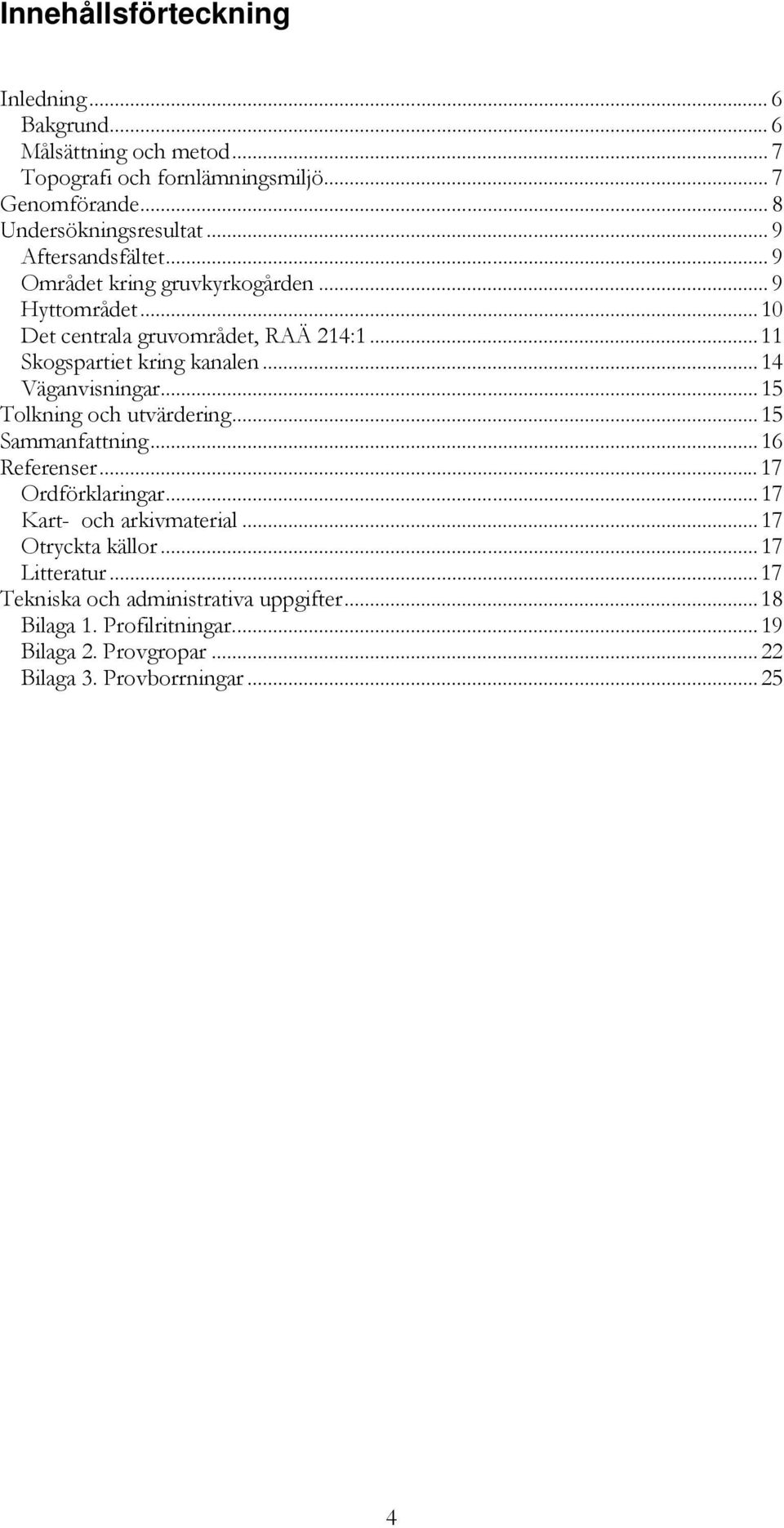 .. 14 Väganvisningar... 15 Tolkning och utvärdering... 15 Sammanfattning... 16 Referenser... 17 Ordförklaringar... 17 Kart- och arkivmaterial.