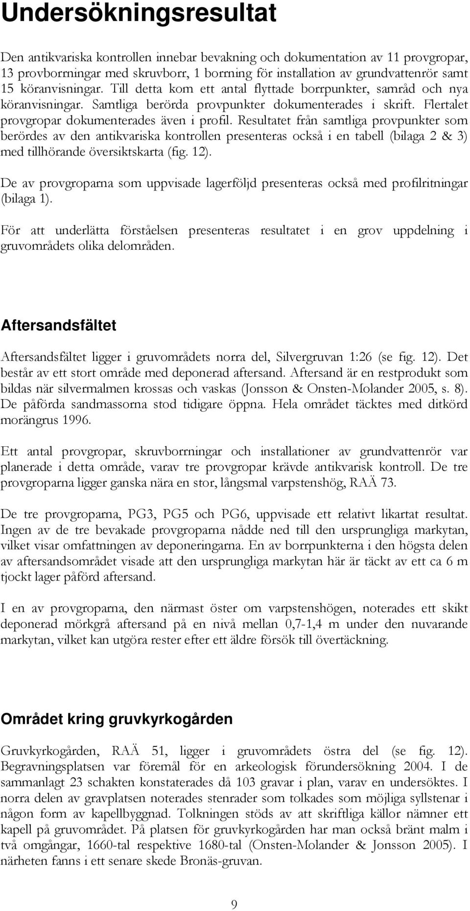 Resultatet från samtliga provpunkter som berördes av den antikvariska kontrollen presenteras också i en tabell (bilaga 2 & 3) med tillhörande översiktskarta (fig. 12).