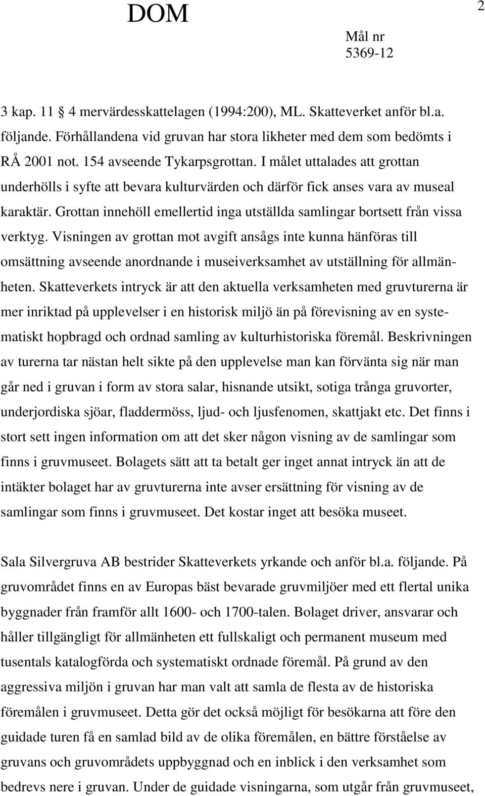 Grottan innehöll emellertid inga utställda samlingar bortsett från vissa verktyg.