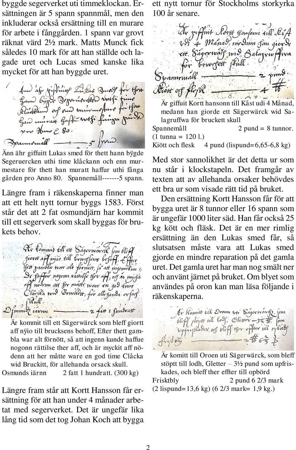 Änn ähr giffuitt Lukas smed för thett hann bÿgde Segeruercken uthi time klåckann och enn murmestare för thett han muratt haffur uthi fånga gården pro Anno 80. Spannemåll-------5 spann.