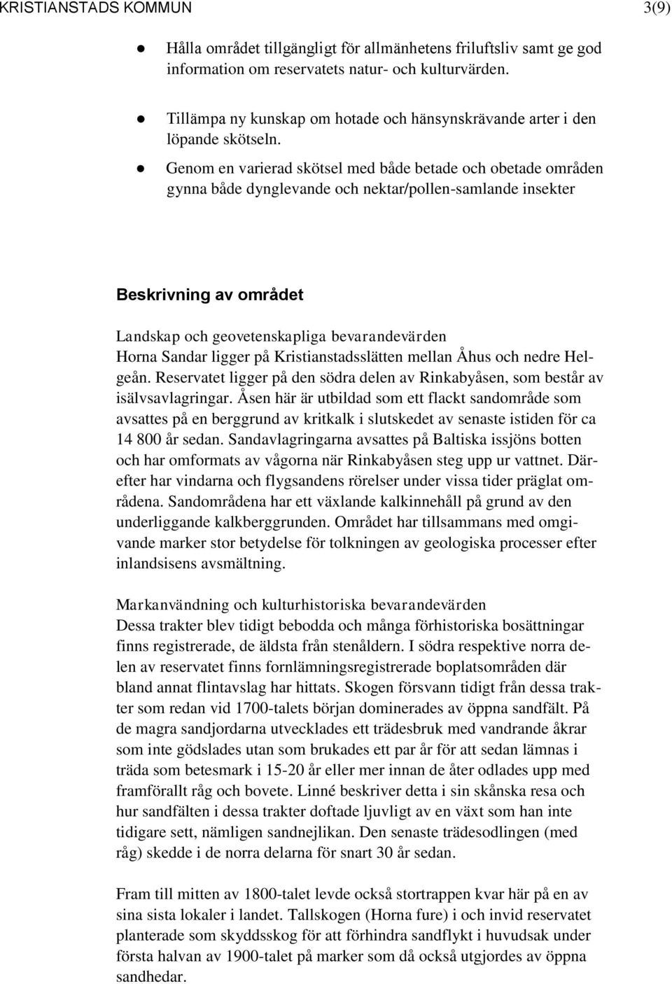 Genom en varierad skötsel med både betade och obetade områden gynna både dynglevande och nektar/pollen-samlande insekter Beskrivning av området Landskap och geovetenskapliga bevarandevärden Horna