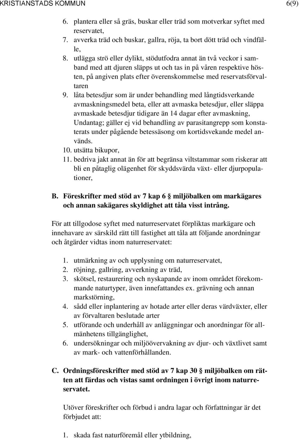 låta betesdjur som är under behandling med långtidsverkande avmaskningsmedel beta, eller att avmaska betesdjur, eller släppa avmaskade betesdjur tidigare än 14 dagar efter avmaskning, Undantag;