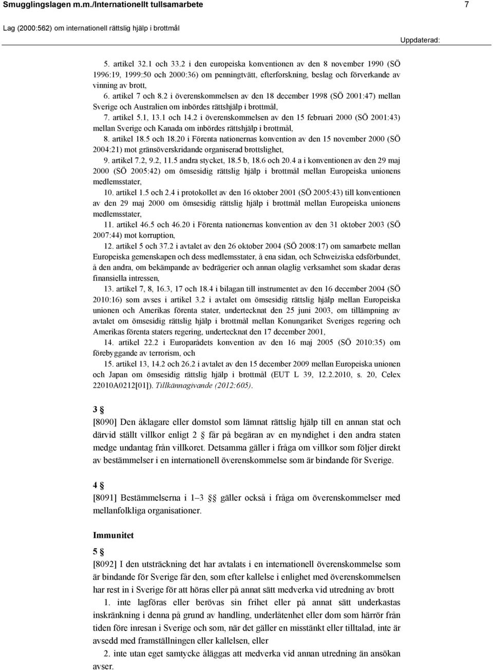 2 i överenskommelsen av den 18 december 1998 (SÖ 2001:47) mellan Sverige och Australien om inbördes rättshjälp i brottmål, 7. artikel 5.1, 13.1 och 14.