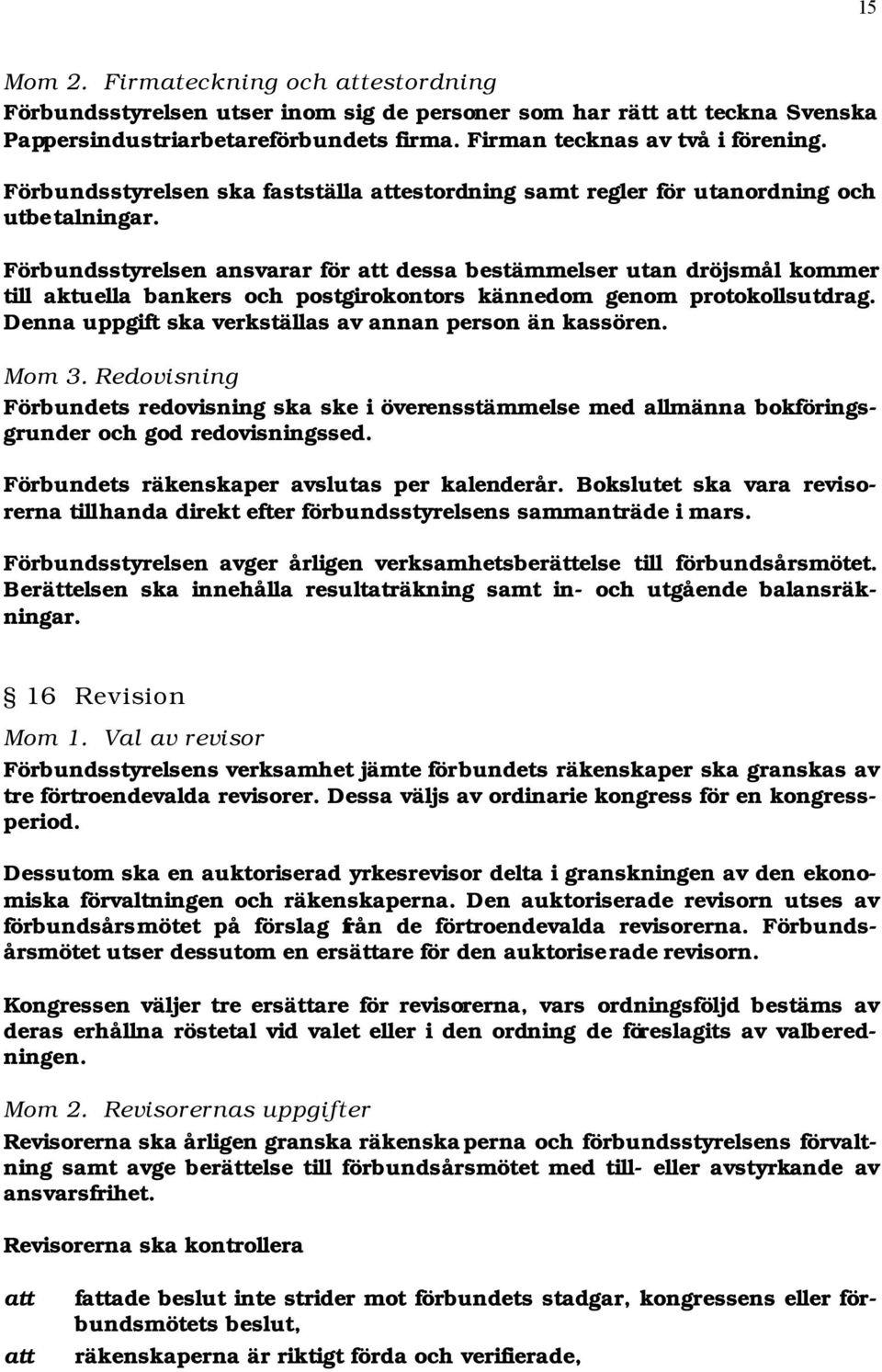 Förbundsstyrelsen ansvarar för dessa bestämmelser utan dröjsmål kommer till aktuella bankers och postgirokontors kännedom genom protokollsutdrag.