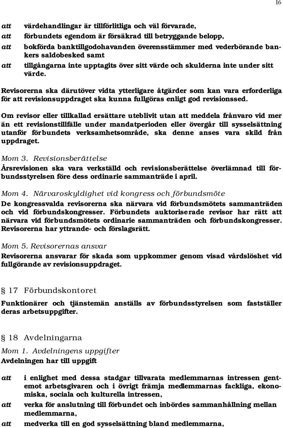 Revisorerna ska därutöver vidta ytterligare åtgärder som kan vara erforderliga för revisionsuppdraget ska kunna fullgöras enligt god revisionssed.