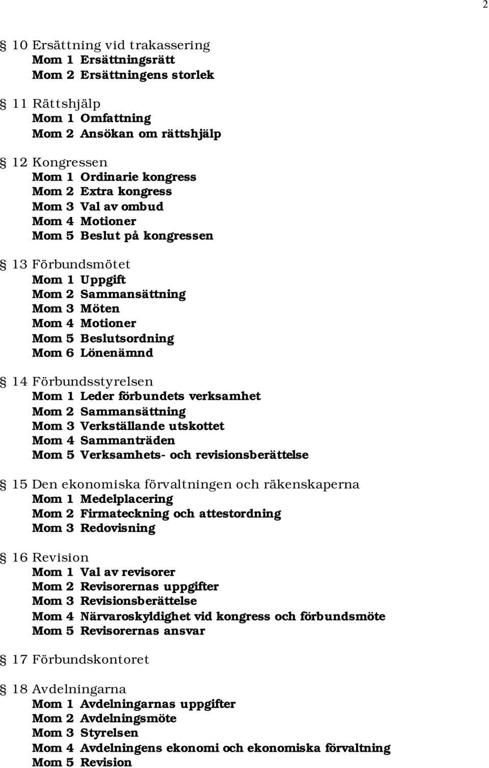 Mom 1 Leder förbundets verksamhet Mom 2 Sammansättning Mom 3 Verkställande utskottet Mom 4 Sammanträden Mom 5 Verksamhets- och revisionsberättelse 15 Den ekonomiska förvaltningen och räkenskaperna