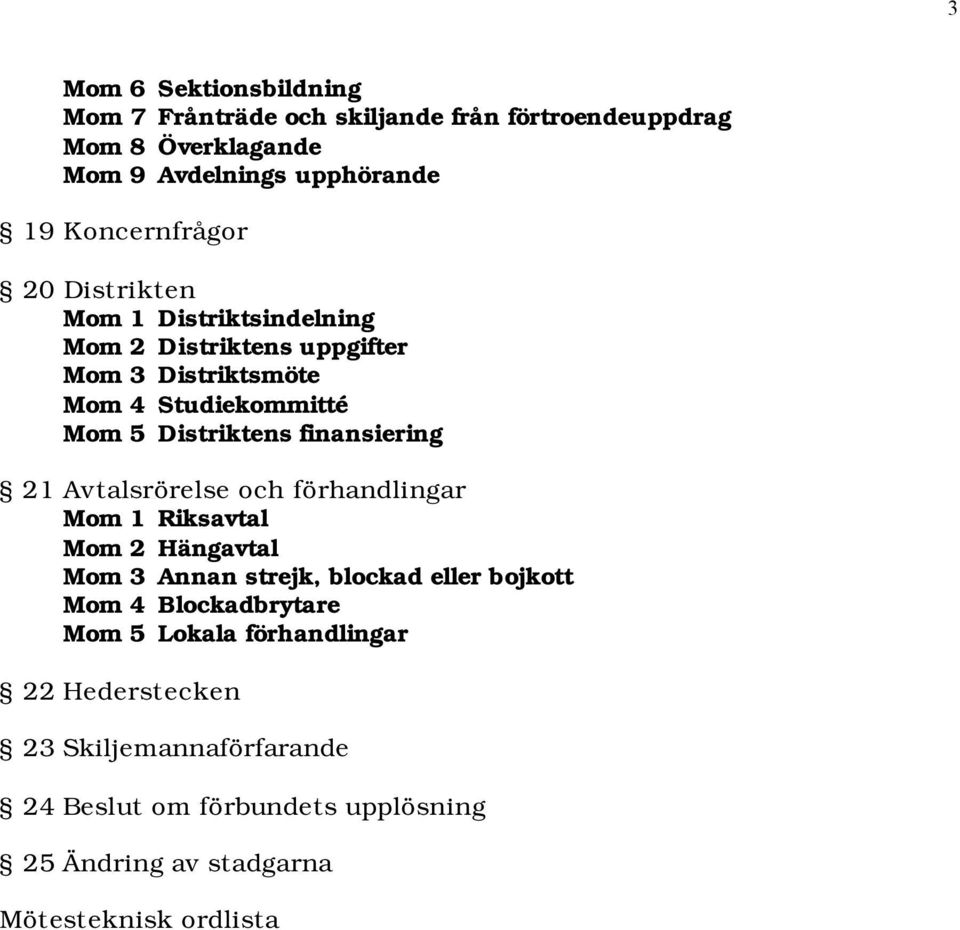 finansiering 21 Avtalsrörelse och förhandlingar Mom 1 Riksavtal Mom 2 Hängavtal Mom 3 Annan strejk, blockad eller bojkott Mom 4