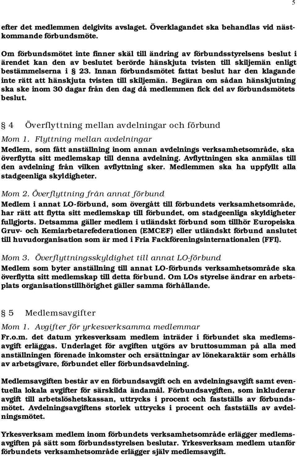 Innan förbundsmötet fat beslut har den klagande inte rätt hänskjuta tvisten till skiljemän.