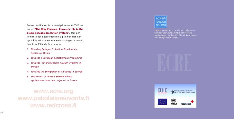 består av följande fem raporter: 1. Guarding Refugee Protection Standards in Regions of Origin 2. Towards a European Resettlement Programme 3. Towards Fair and Efficient Asylum Systems in Europe 4.