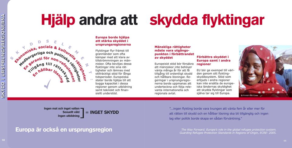 tillströmmningen av människor. Ofta beviljas dessa flyktingar inte sina rättigheter och lämnas med otillräckligt stöd för långa tidsperioder.