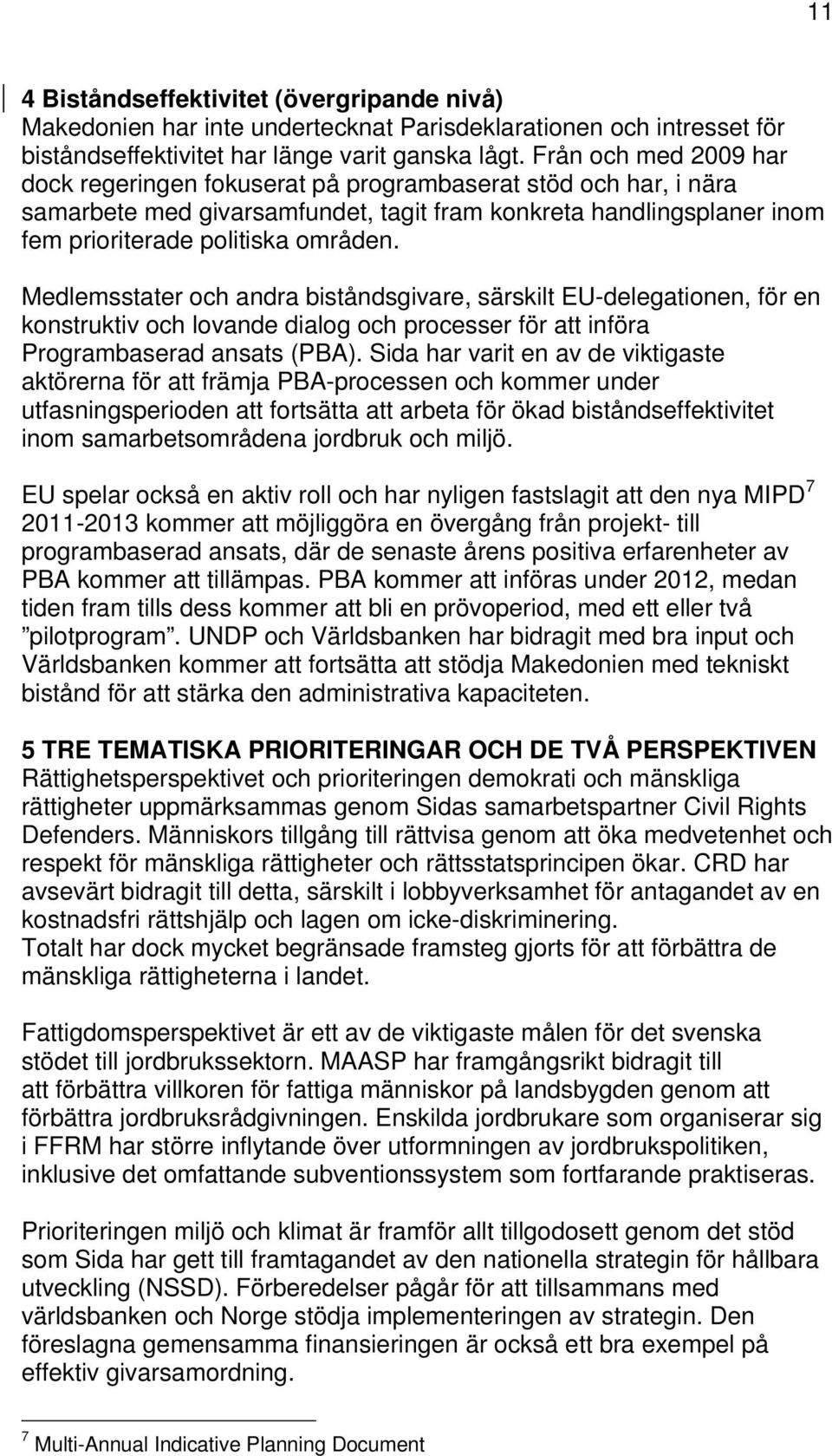 Medlemsstater och andra biståndsgivare, särskilt EU-delegationen, för en konstruktiv och lovande dialog och processer för att införa Programbaserad ansats (PBA).