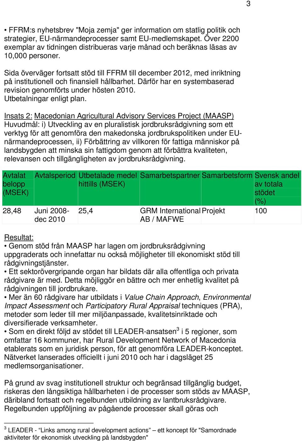 Sida överväger fortsatt stöd till FFRM till december 2012, med inriktning på institutionell och finansiell hållbarhet. Därför har en systembaserad revision genomförts under hösten 2010.