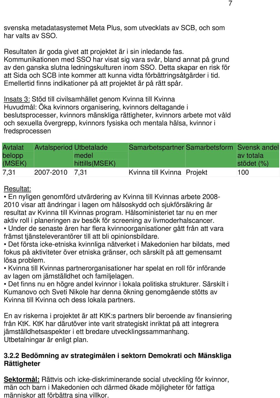 Detta skapar en risk för att Sida och SCB inte kommer att kunna vidta förbättringsåtgärder i tid. Emellertid finns indikationer på att projektet är på rätt spår.