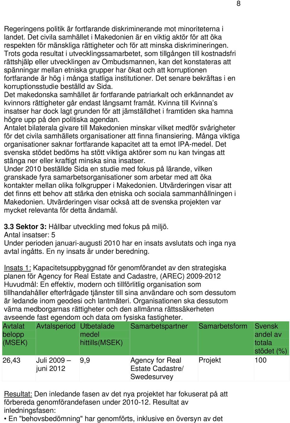 Trots goda resultat i utvecklingssamarbetet, som tillgången till kostnadsfri rättshjälp eller utvecklingen av Ombudsmannen, kan det konstateras att spänningar mellan etniska grupper har ökat och att