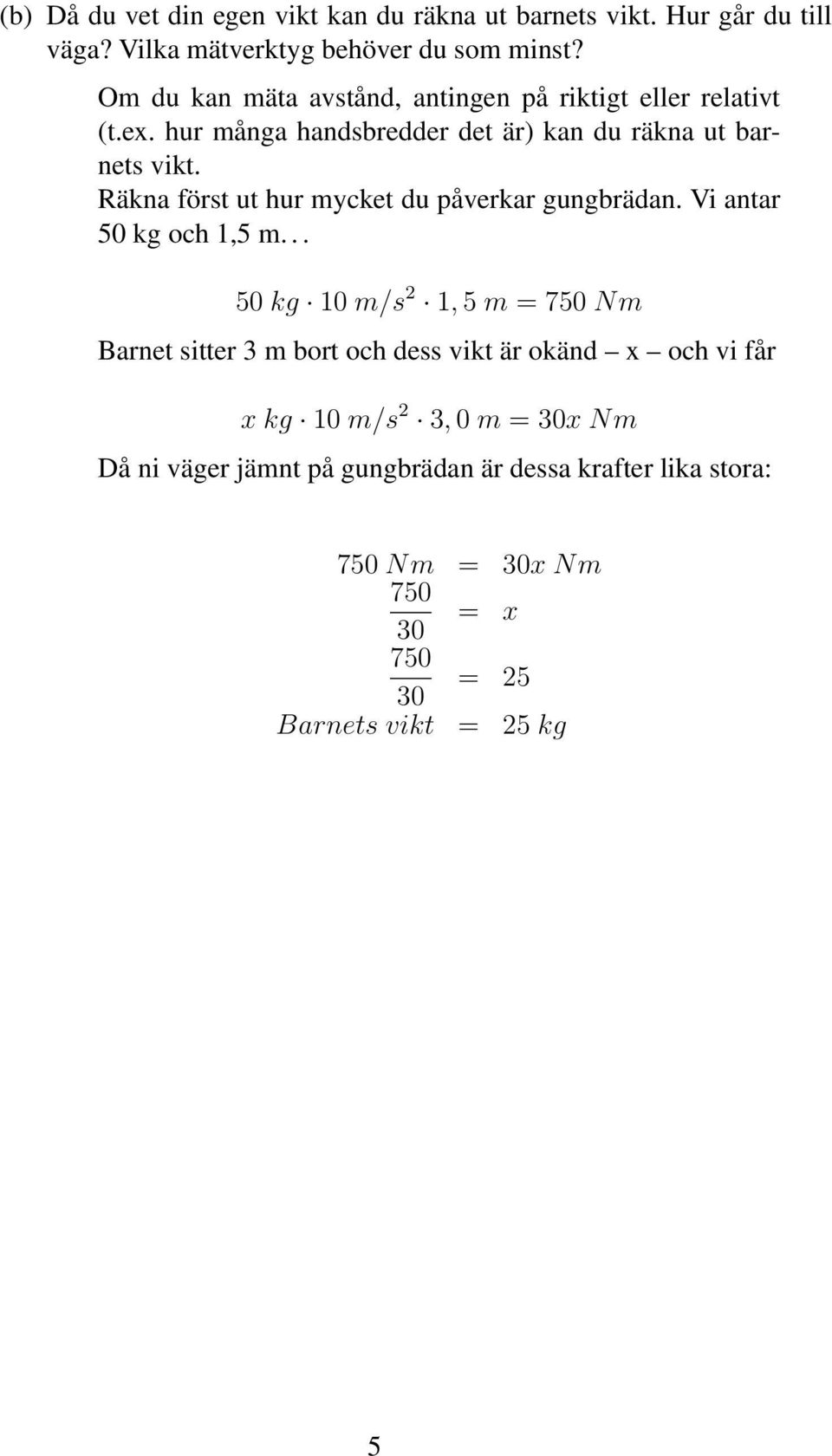 Räkna först ut hur mycket du påverkar gungbrädan. Vi antar 50 kg och 1,5 m.