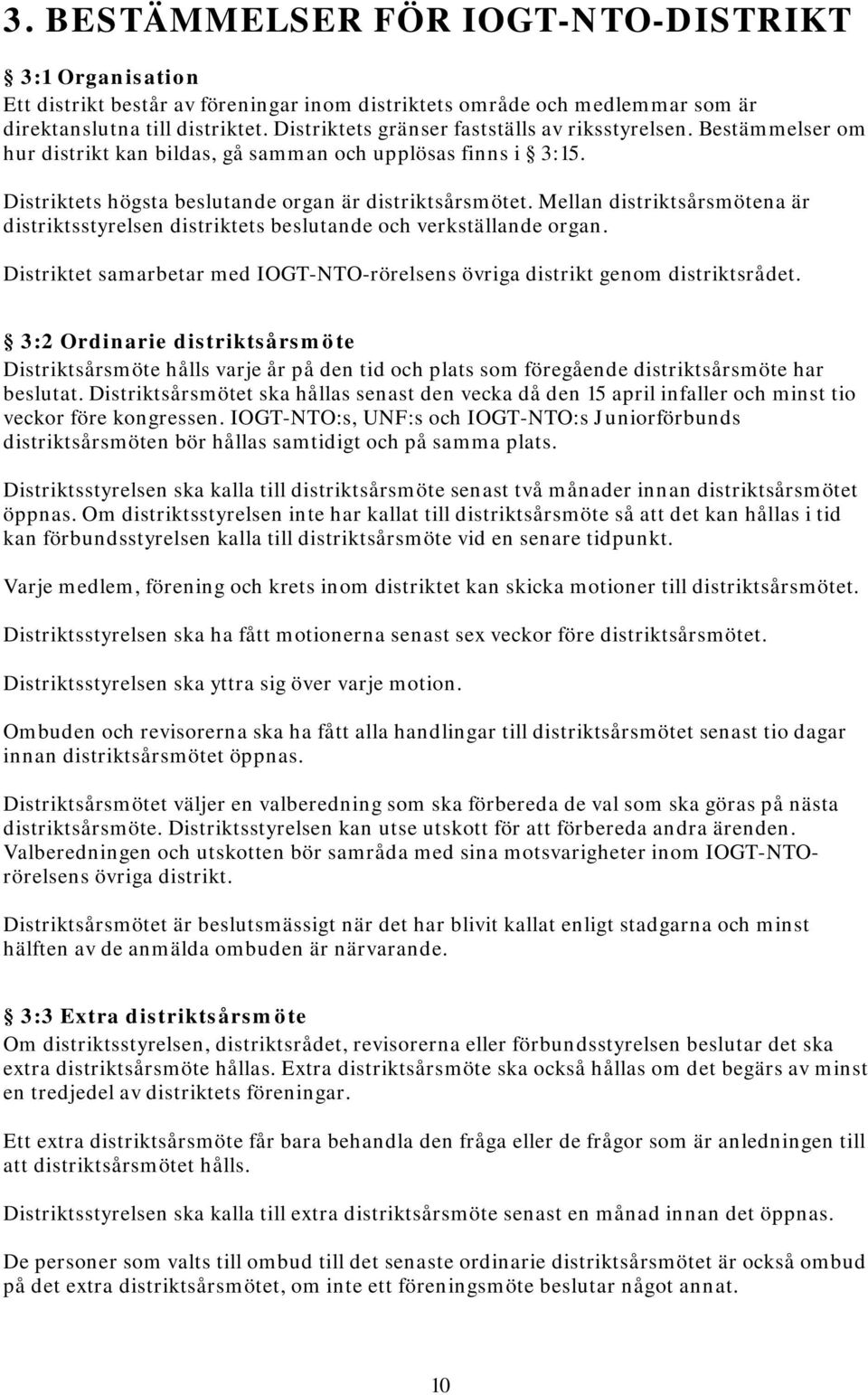 Mellan distriktsårsmötena är distriktsstyrelsen distriktets beslutande och verkställande organ. Distriktet samarbetar med IOGT-NTO-rörelsens övriga distrikt genom distriktsrådet.