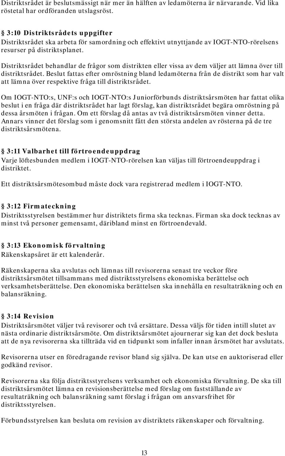 Distriktsrådet behandlar de frågor som distrikten eller vissa av dem väljer att lämna över till distriktsrådet.