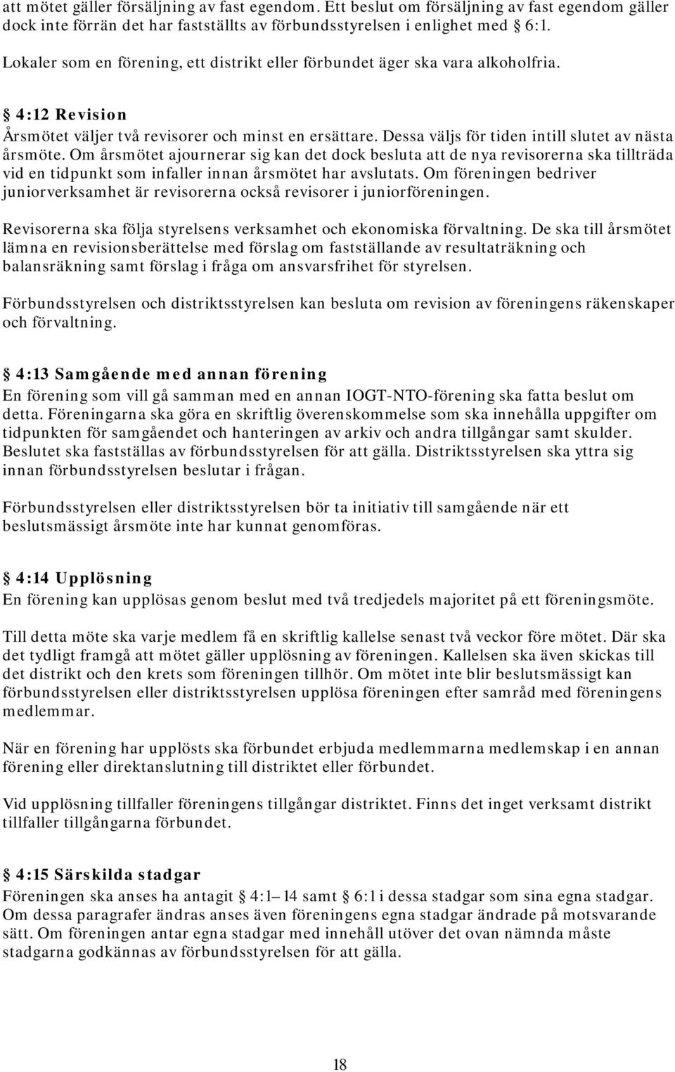 Dessa väljs för tiden intill slutet av nästa årsmöte. Om årsmötet ajournerar sig kan det dock besluta att de nya revisorerna ska tillträda vid en tidpunkt som infaller innan årsmötet har avslutats.