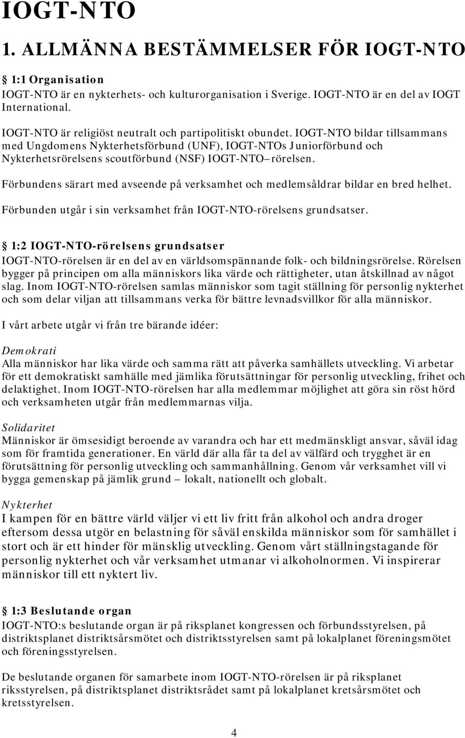 IOGT-NTO bildar tillsammans med Ungdomens Nykterhetsförbund (UNF), IOGT-NTOs Juniorförbund och Nykterhetsrörelsens scoutförbund (NSF) IOGT-NTO rörelsen.