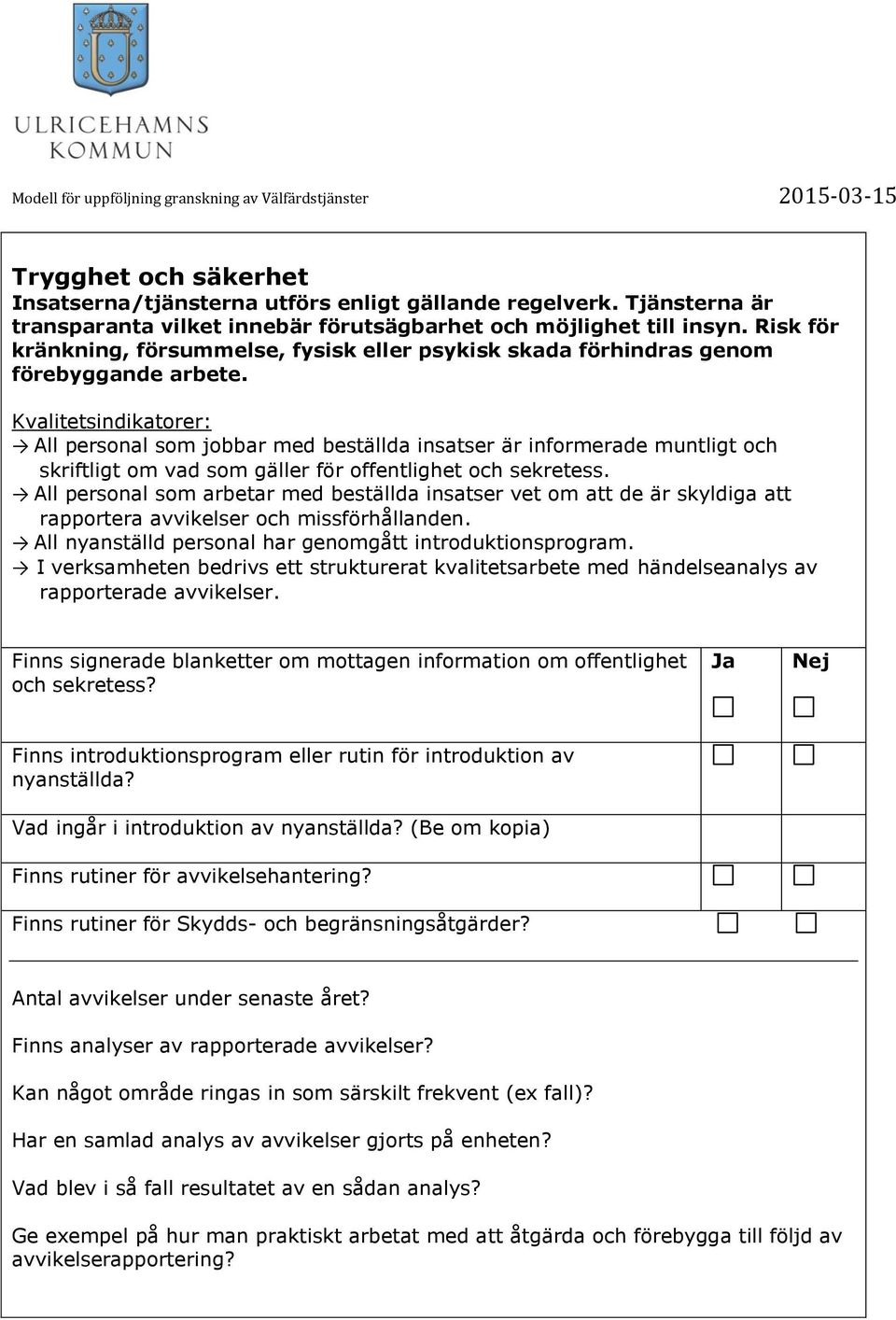 : All personal som jobbar med beställda insatser är informerade muntligt och skriftligt om vad som gäller för offentlighet och sekretess.