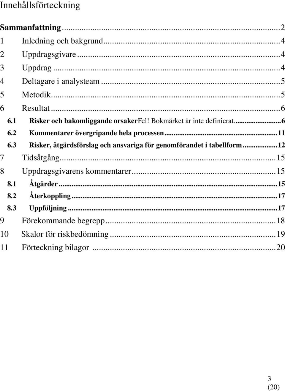 3 Risker, åtgärdsförslag och ansvariga för genomförandet i tabellform...12 7 Tidsåtgång...15 8 Uppdragsgivarens kommentarer...15 8.1 Åtgärder.