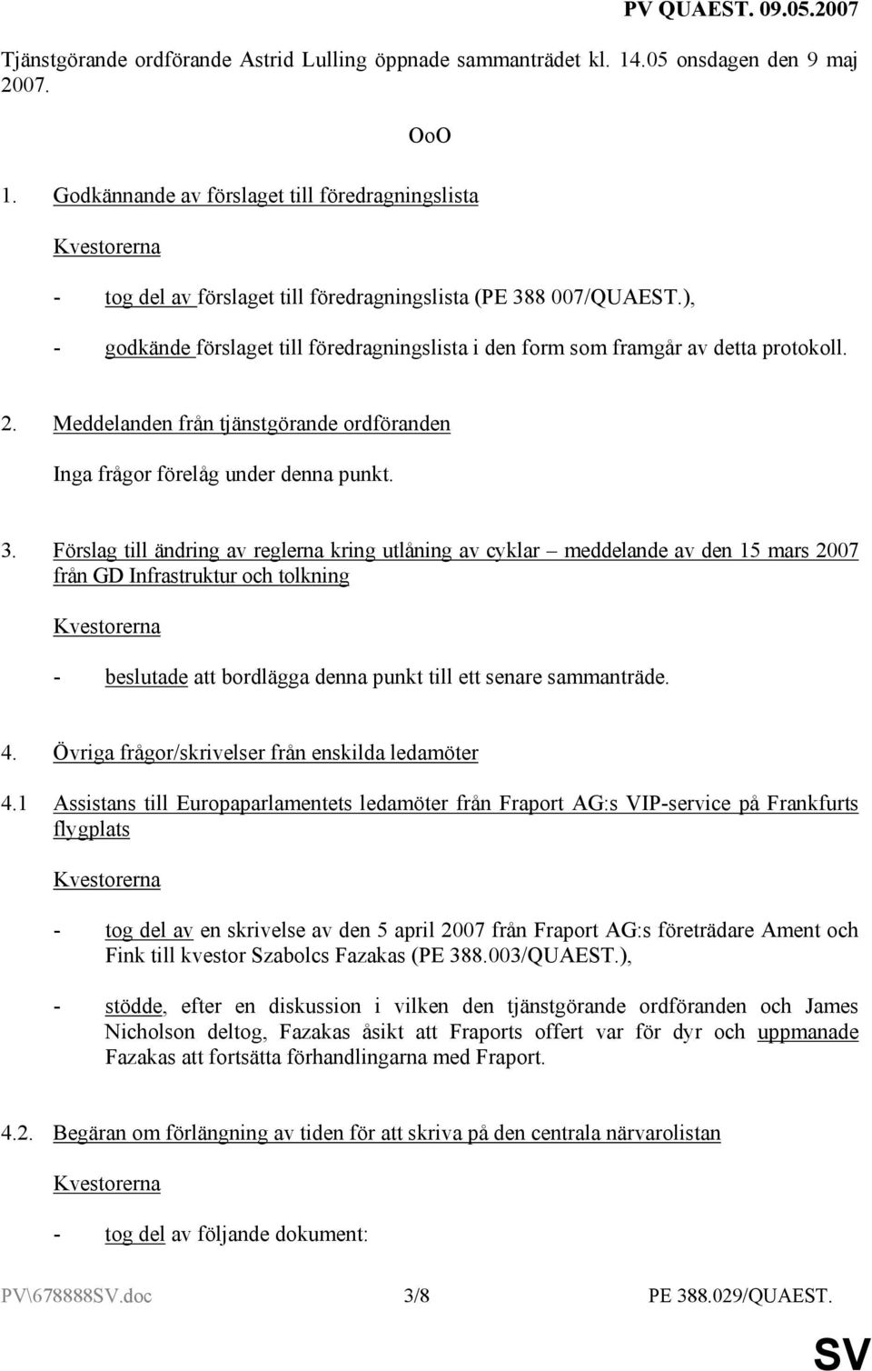 ), - godkände förslaget till föredragningslista i den form som framgår av detta protokoll. 2. Meddelanden från tjänstgörande ordföranden Inga frågor förelåg under denna punkt. 3.