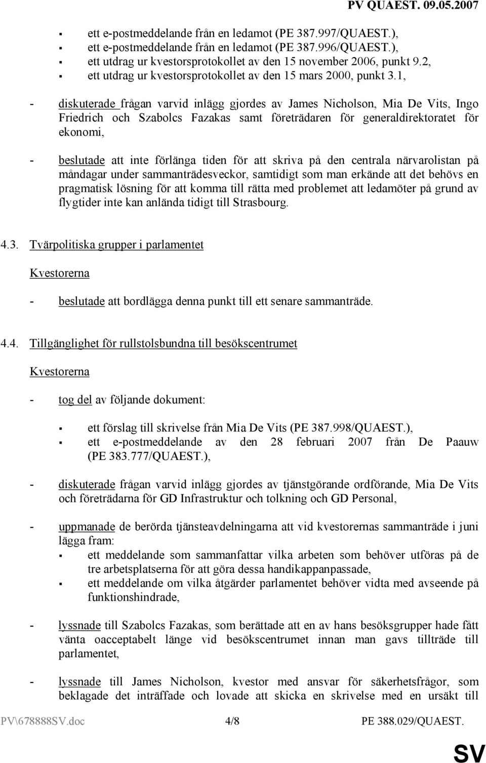 1, - diskuterade frågan varvid inlägg gjordes av James Nicholson, Mia De Vits, Ingo Friedrich och Szabolcs Fazakas samt företrädaren för generaldirektoratet för ekonomi, - beslutade att inte förlänga