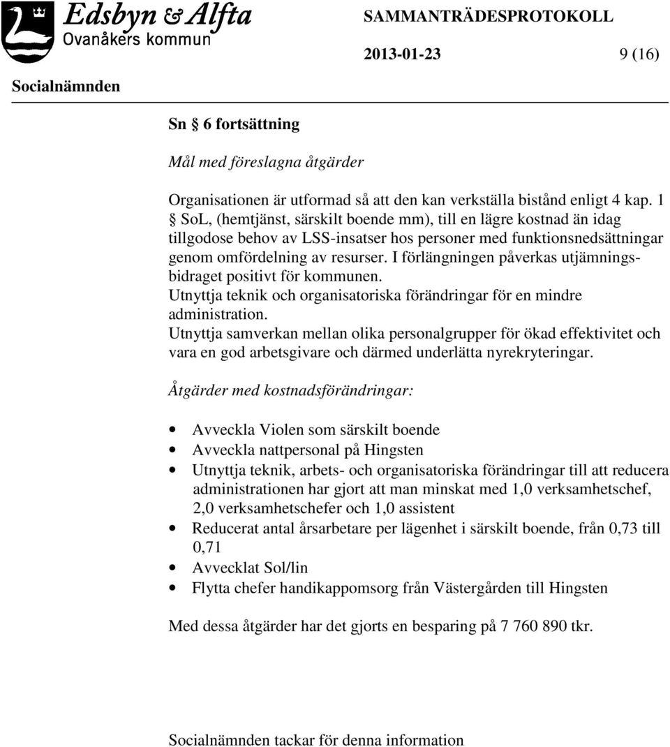 I förlängningen påverkas utjämningsbidraget positivt för kommunen. Utnyttja teknik och organisatoriska förändringar för en mindre administration.