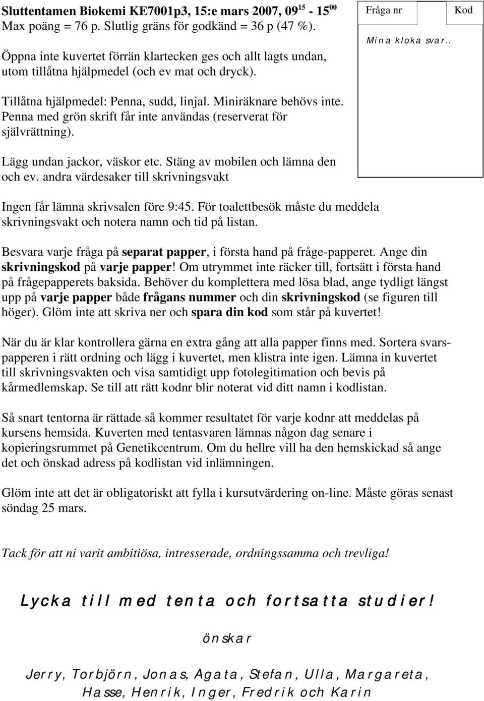 Miniräknare behövs inte. Penna med grön skrift får inte användas (reserverat för självrättning). Lägg undan jackor, väskor etc. Stäng av mobilen och lämna den och ev.