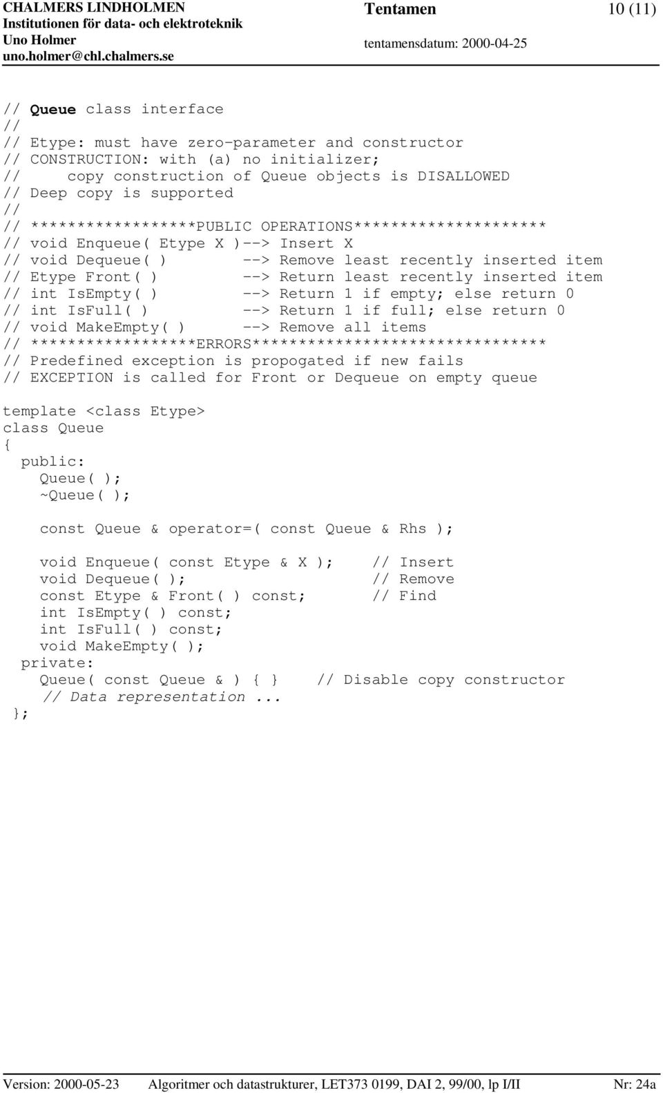 least recently inserted item // int IsEmpty( ) --> Return 1 if empty; else return 0 // int IsFull( ) --> Return 1 if full; else return 0 // void MakeEmpty( ) --> Remove all items //