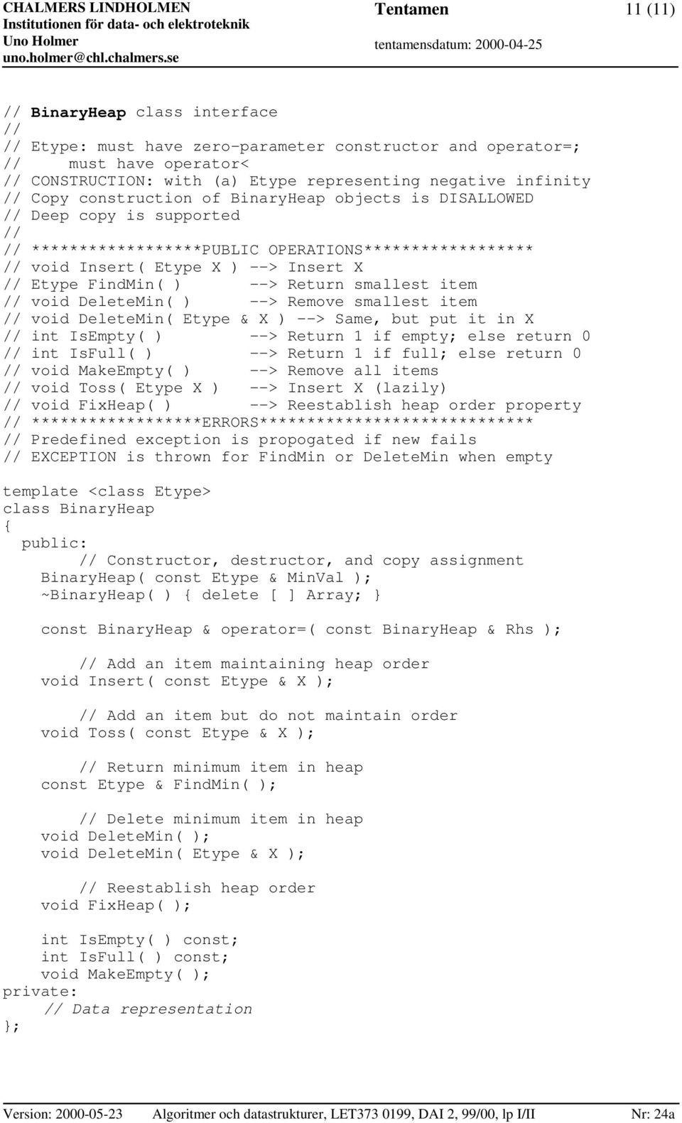 Return smallest item // void DeleteMin( ) --> Remove smallest item // void DeleteMin( Etype & X ) --> Same, but put it in X // int IsEmpty( ) --> Return 1 if empty; else return 0 // int IsFull( ) -->