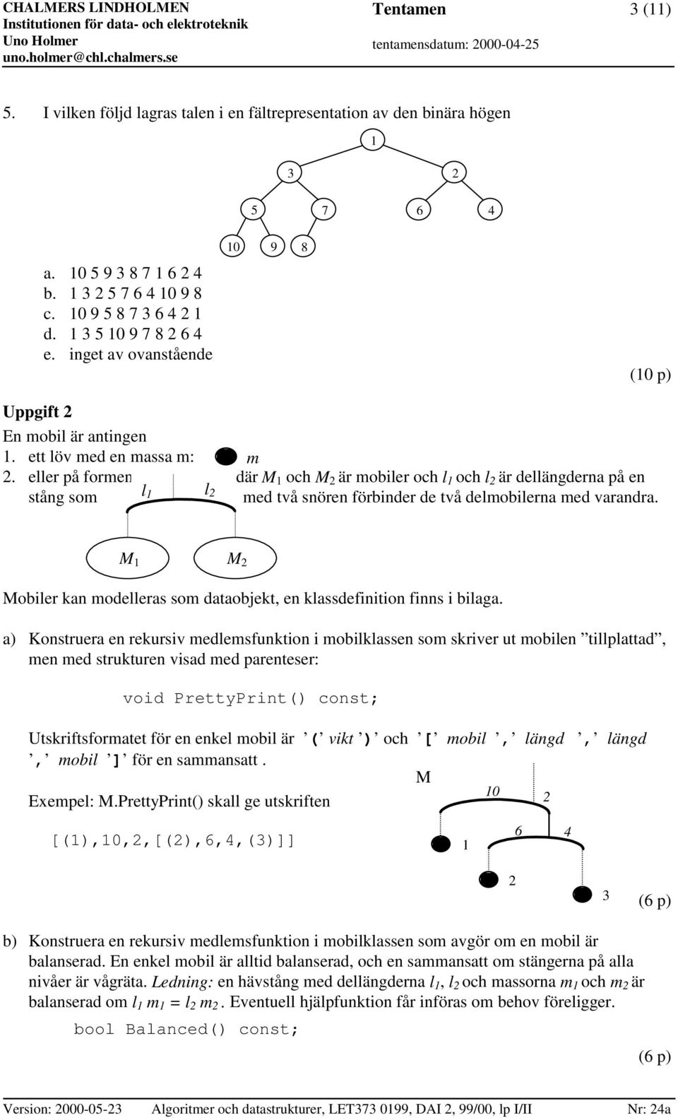 eller på formen där M 1 och M 2 är mobiler och l 1 och l 2 är dellängderna på en stång som l 1 l 2 med två snören förbinder de två delmobilerna med varandra.