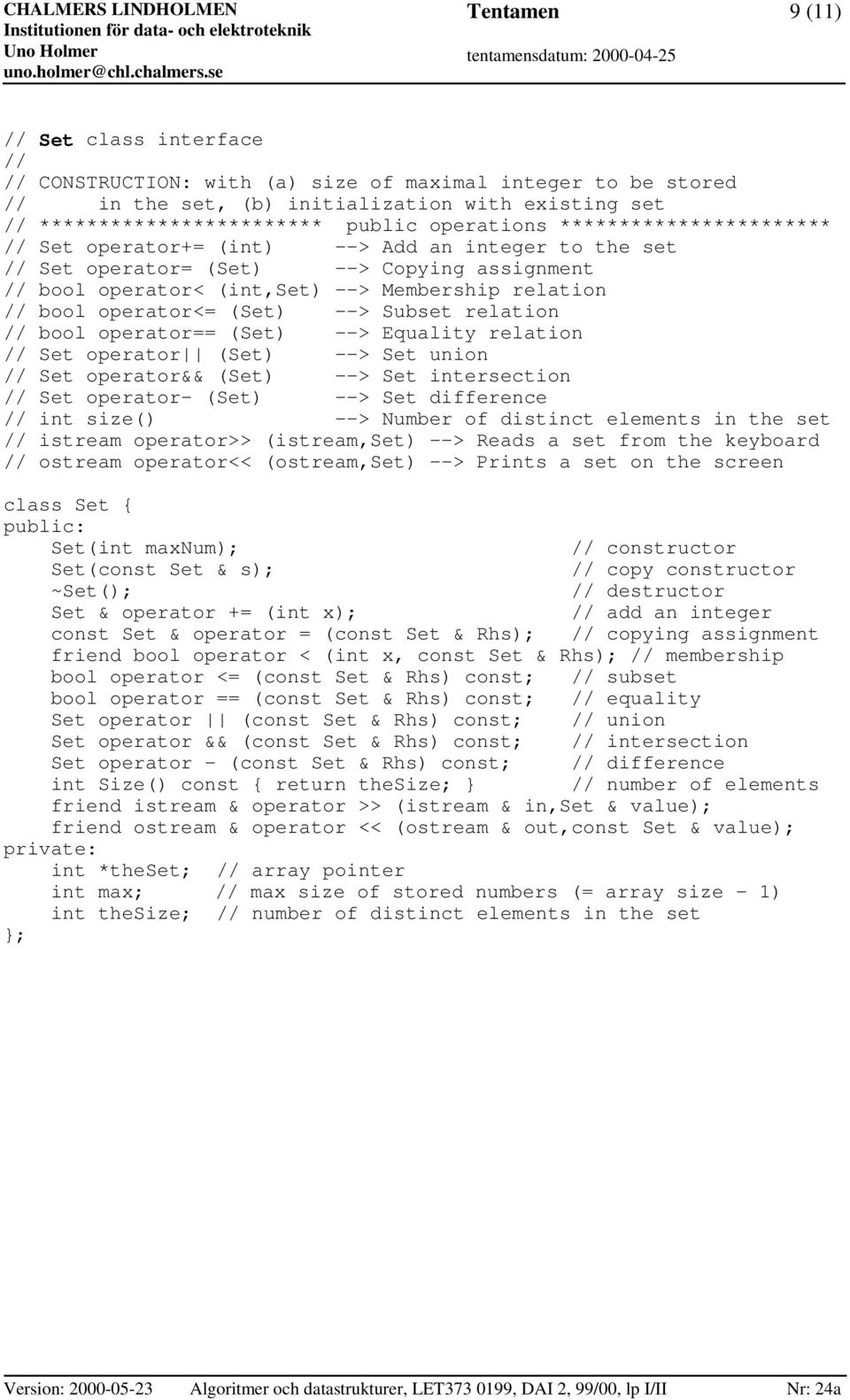 (Set) --> Subset relation // bool operator== (Set) --> Equality relation // Set operator (Set) --> Set union // Set operator&& (Set) --> Set intersection // Set operator- (Set) --> Set difference //