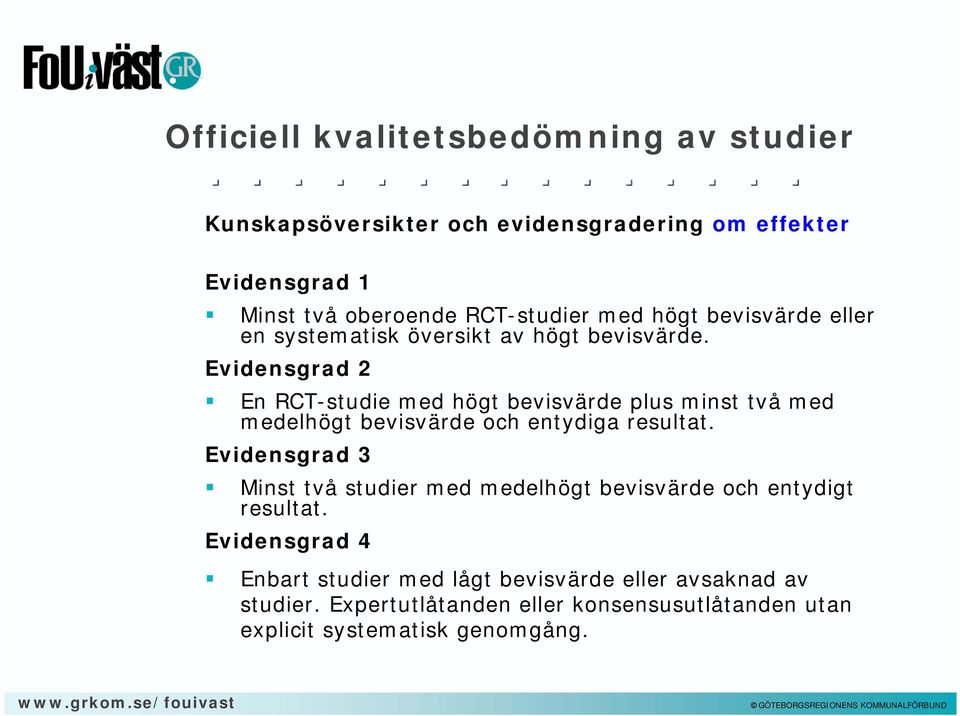 Evidensgrad 2 En RCT-studie med högt bevisvärde plus minst två med medelhögt bevisvärde och entydiga resultat.