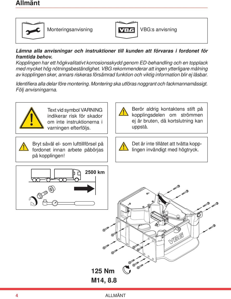 VBG rekommenderar att ingen ytterligare målning av kopplingen sker, annars riskeras försämrad funktion och viktig information blir ej läsbar. Identifiera alla delar före montering.