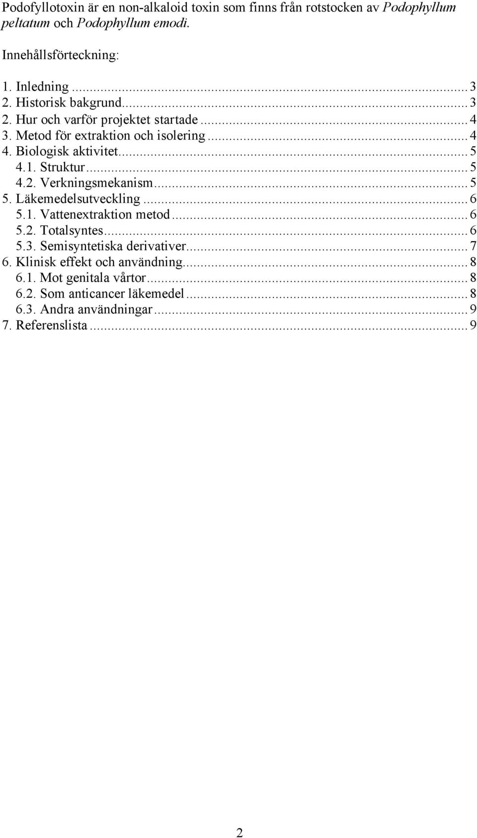 .. 5 5. Läkemedelsutveckling... 6 5.1. Vattenextraktion metod... 6 5.2. Totalsyntes... 6 5.3. Semisyntetiska derivativer... 7 6.