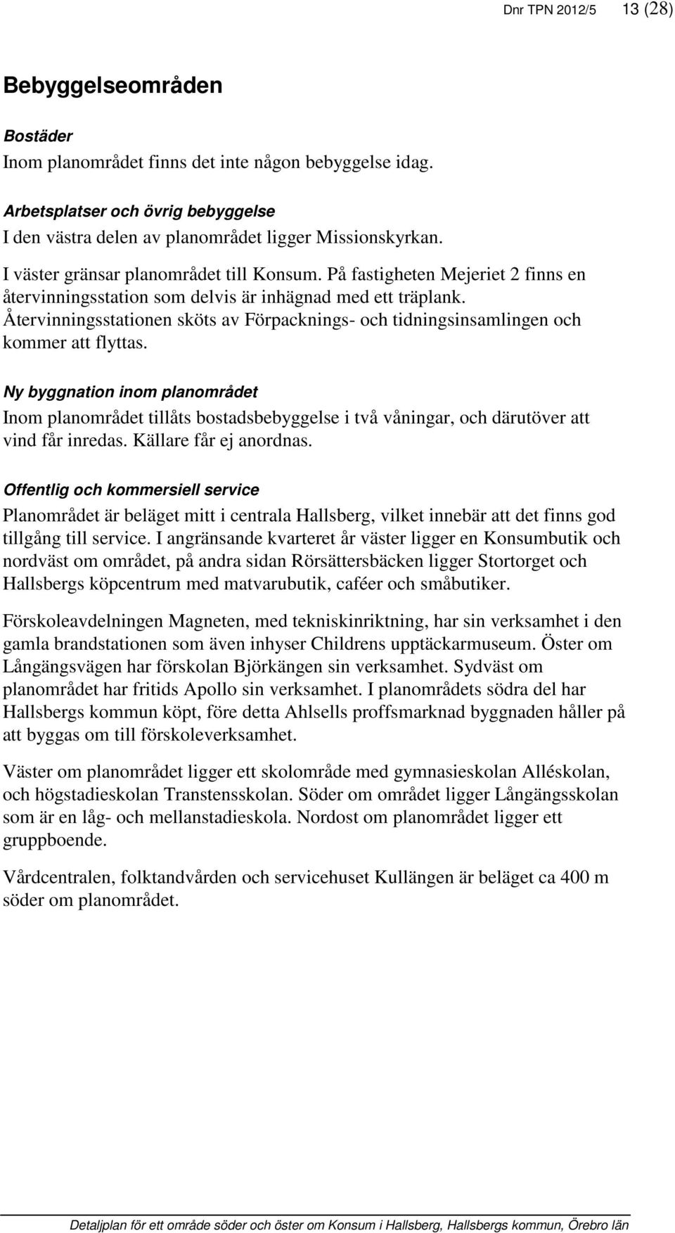 Återvinningsstationen sköts av Förpacknings- och tidningsinsamlingen och kommer att flyttas.