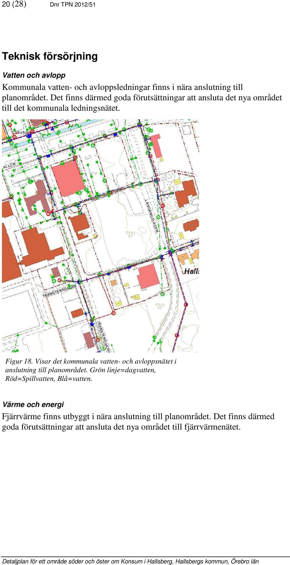 Visar det kommunala vatten- och avloppsnätet i anslutning till planområdet. Grön linje=dagvatten, Röd=Spillvatten, Blå=vatten.