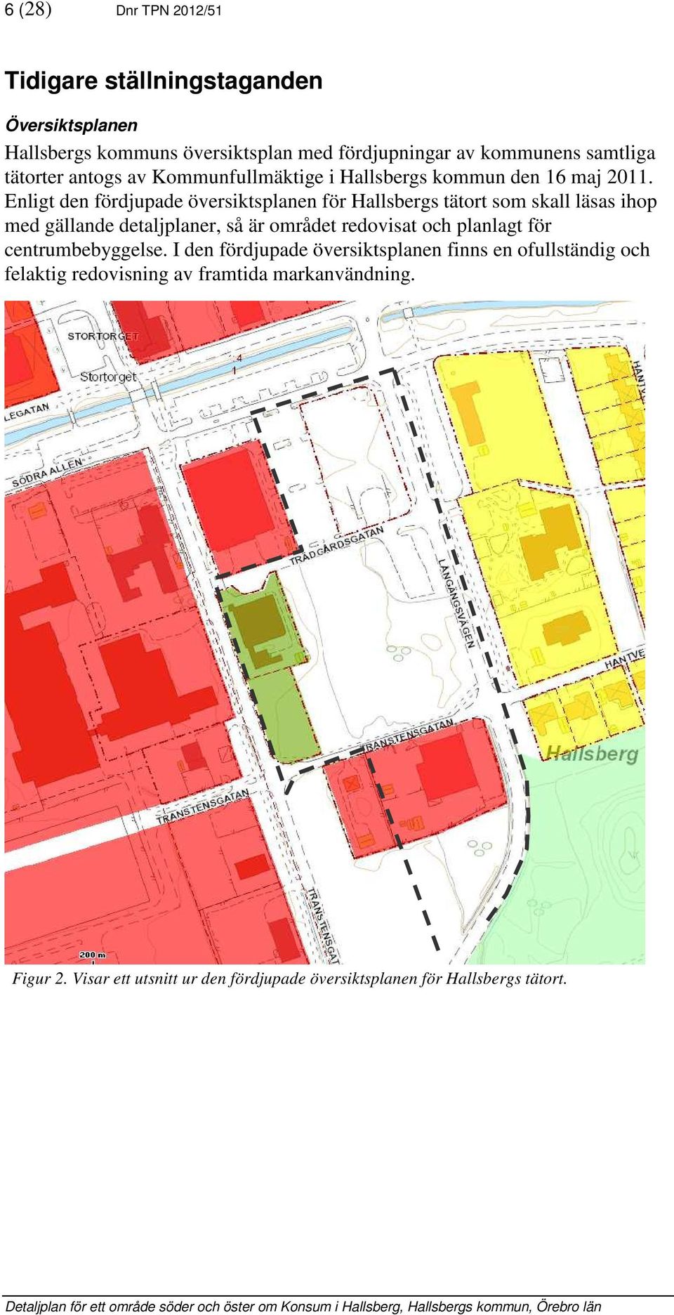 Enligt den fördjupade översiktsplanen för Hallsbergs tätort som skall läsas ihop med gällande detaljplaner, så är området redovisat och