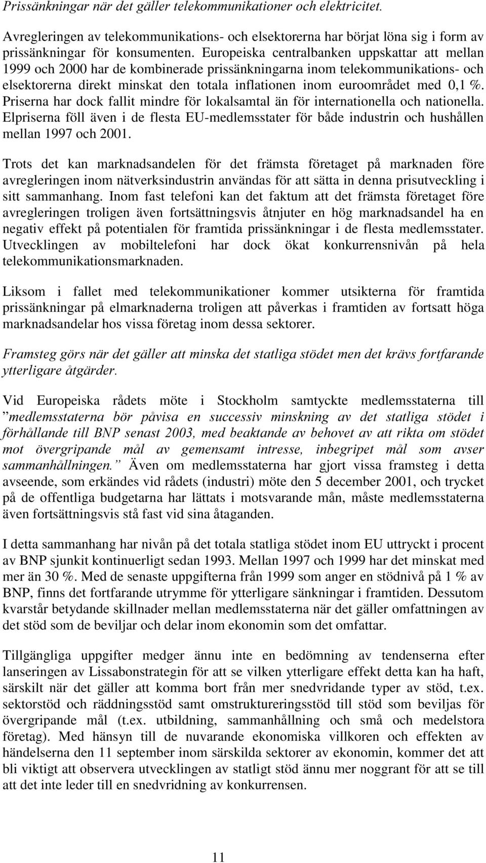 0,1 %. Priserna har dock fallit mindre för lokalsamtal än för internationella och nationella. Elpriserna föll även i de flesta EU-medlemsstater för både industrin och hushållen mellan 1997 och 2001.