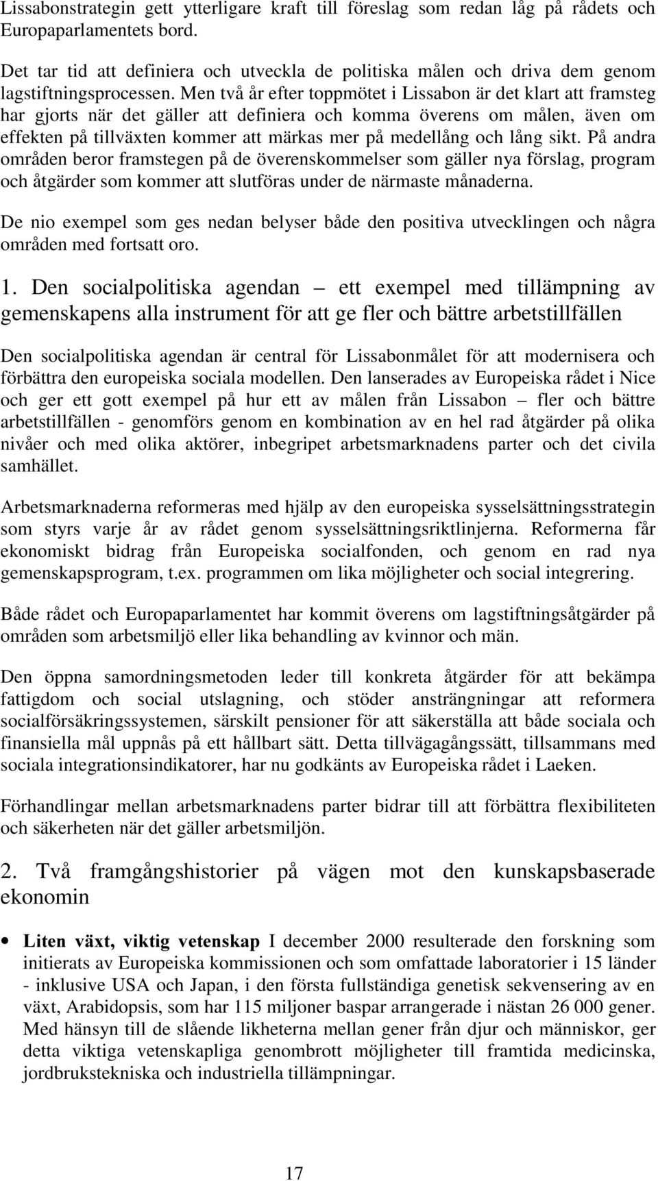 Men två år efter toppmötet i Lissabon är det klart att framsteg har gjorts när det gäller att definiera och komma överens om målen, även om effekten på tillväxten kommer att märkas mer på medellång