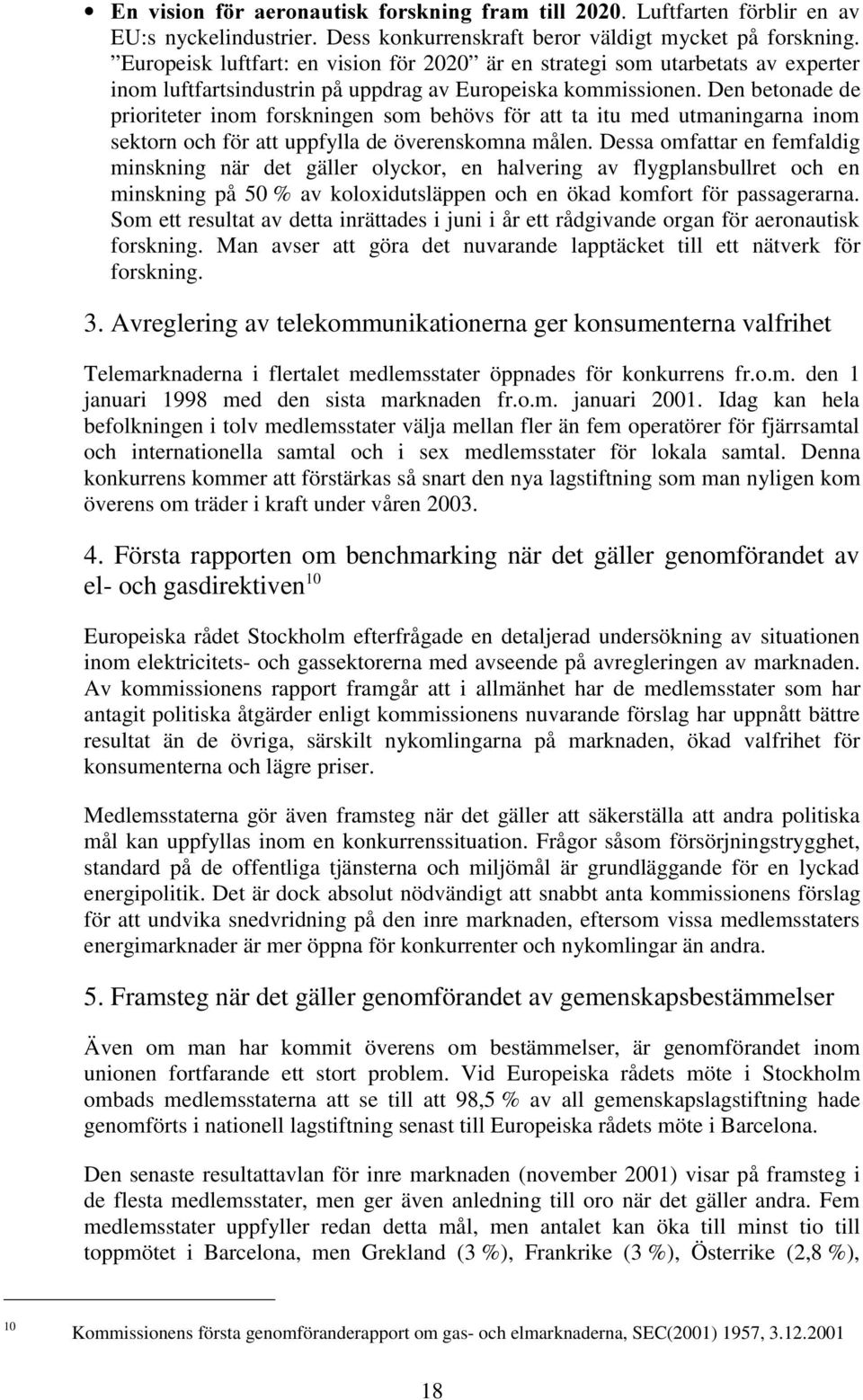 Den betonade de prioriteter inom forskningen som behövs för att ta itu med utmaningarna inom sektorn och för att uppfylla de överenskomna målen.