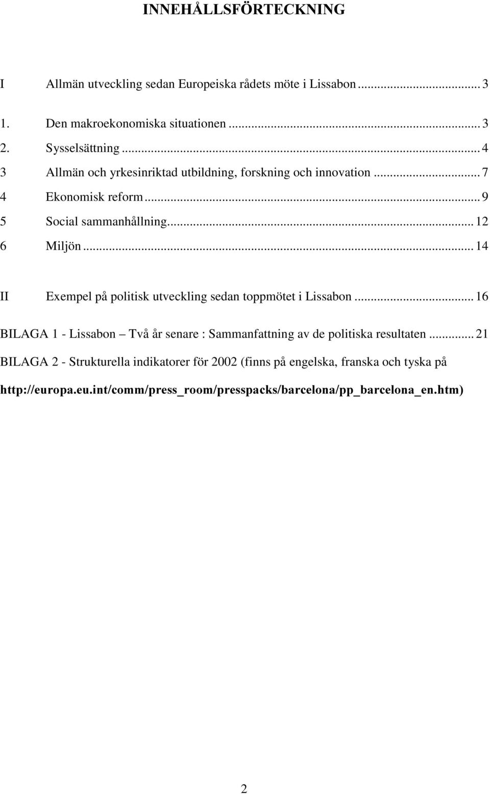 ..14 II Exempel på politisk utveckling sedan toppmötet i Lissabon... 16 BILAGA 1 - Lissabon Två år senare : Sammanfattning av de politiska resultaten.
