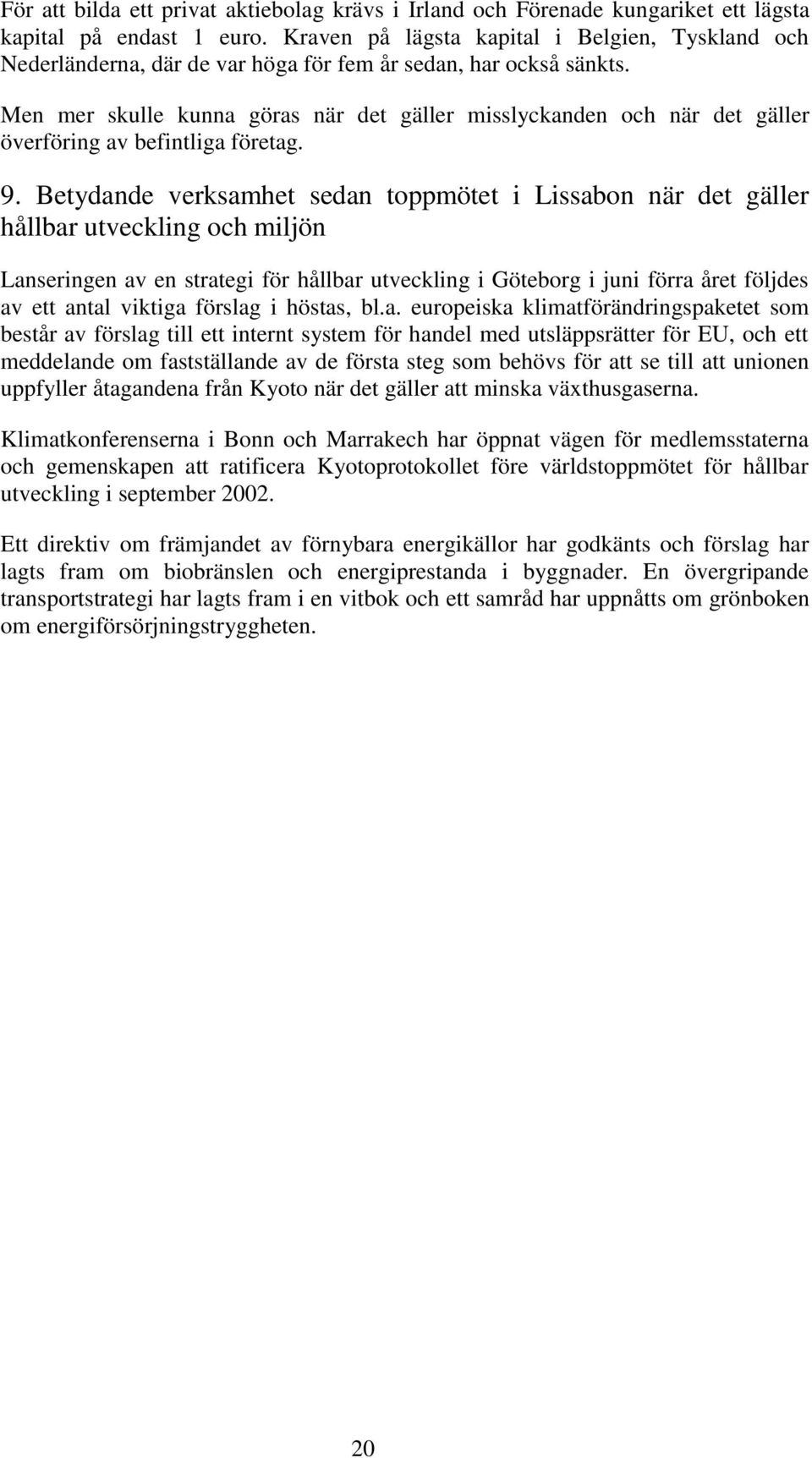 Men mer skulle kunna göras när det gäller misslyckanden och när det gäller överföring av befintliga företag. 9.