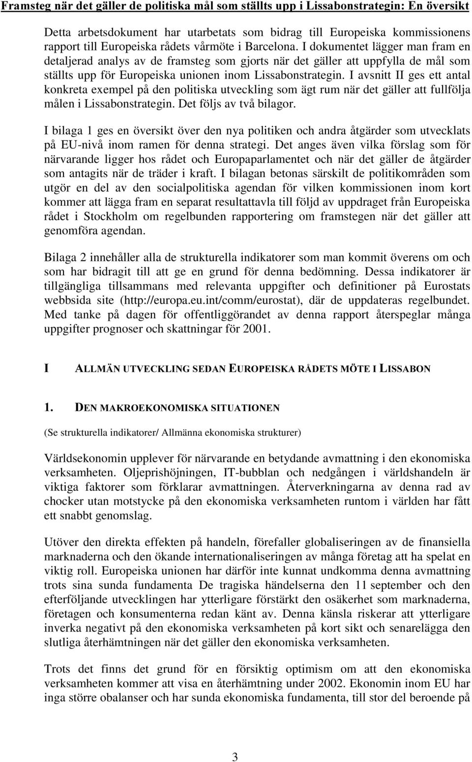 I avsnitt II ges ett antal konkreta exempel på den politiska utveckling som ägt rum när det gäller att fullfölja målen i Lissabonstrategin. Det följs av två bilagor.