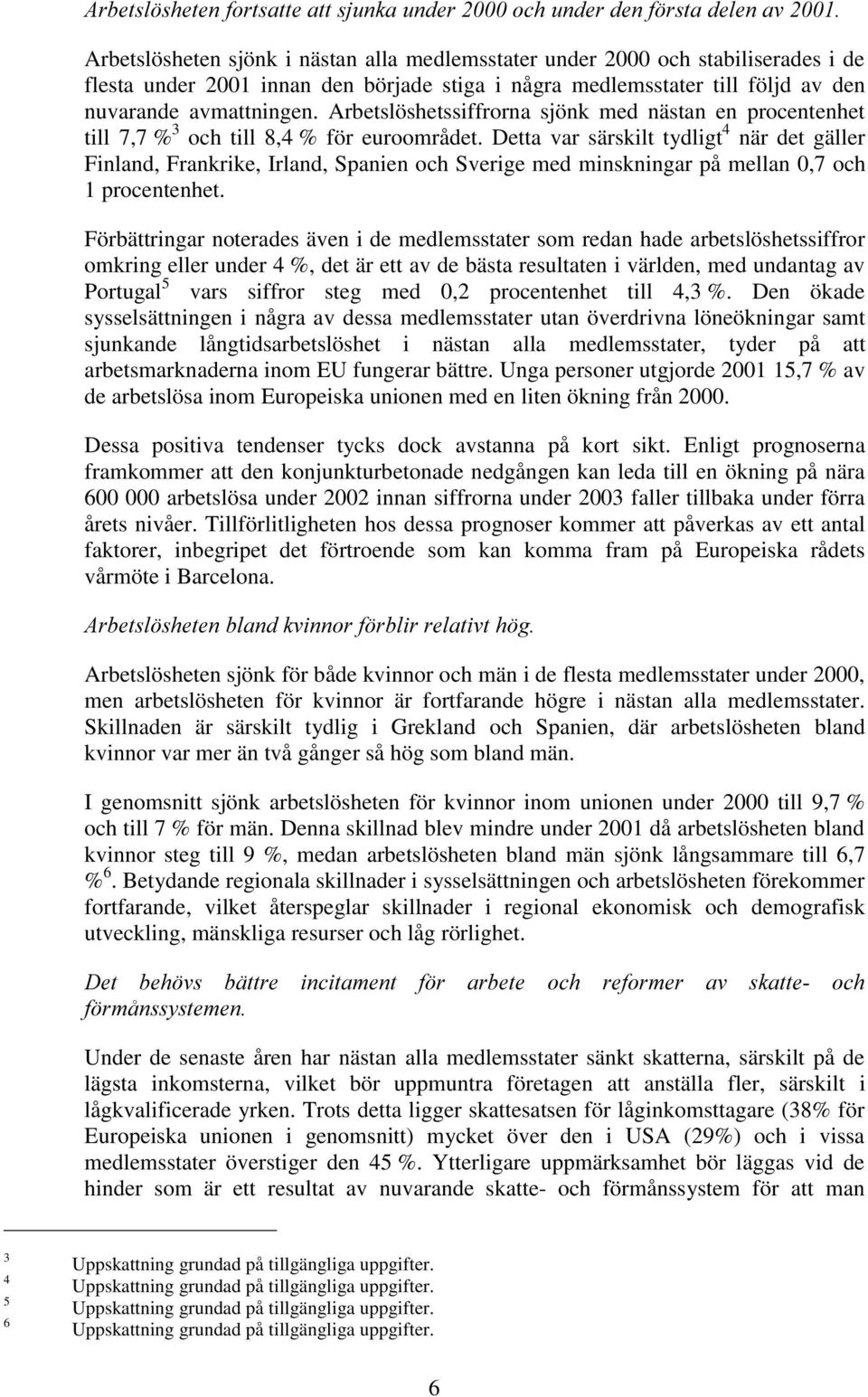 Detta var särskilt tydligt 4 när det gäller Finland, Frankrike, Irland, Spanien och Sverige med minskningar på mellan 0,7 och 1 procentenhet.