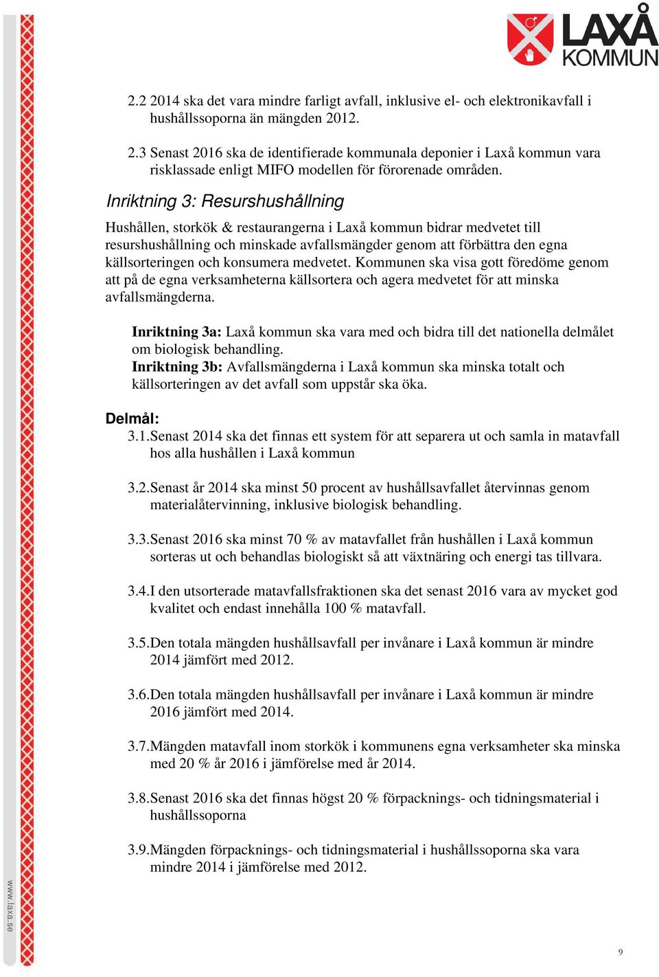 konsumera medvetet. Kommunen ska visa gott föredöme genom att på de egna verksamheterna källsortera och agera medvetet för att minska avfallsmängderna.